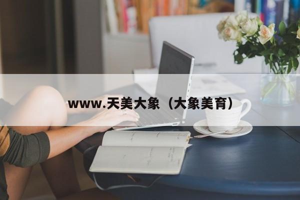 www.天美大象(大象美育)