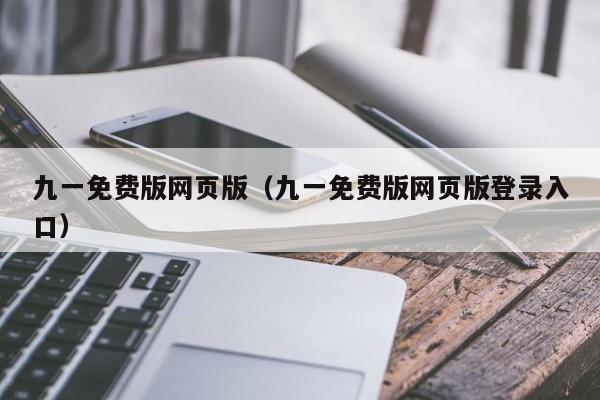 九一免费版网页版(九一免费版网页版登录入口)
