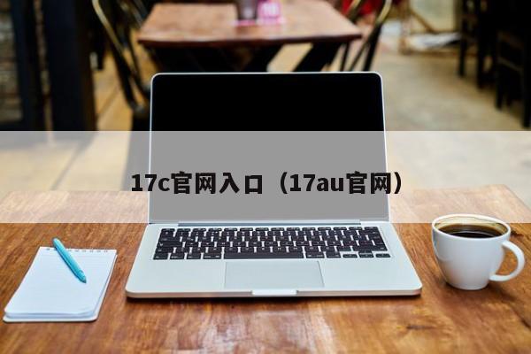 17c官网入口(17au官网)