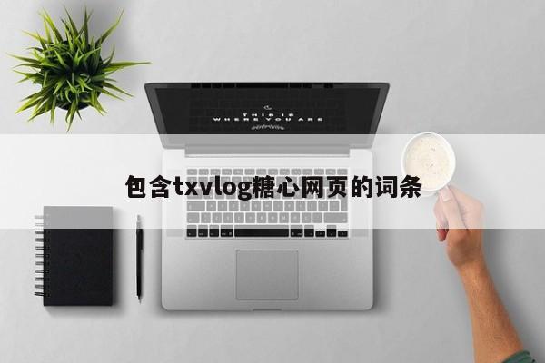 包含txvlog糖心网页的词条