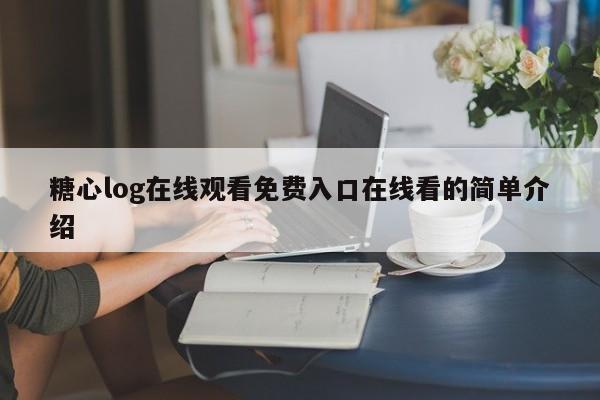 糖心log在线观看免费入口在线看的简单介绍